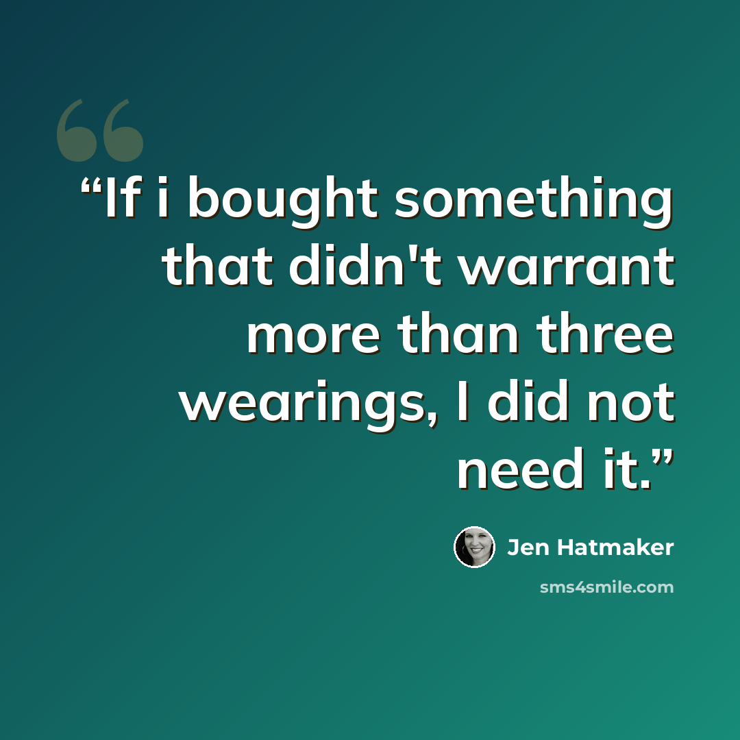 “If i bought something that didn't warrant more than three wearings, I did not need it.” quote by Jen Hatmaker