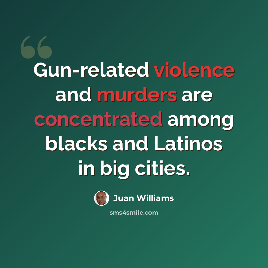 “Gun-related violence and murders are concentrated among blacks and Latinos in big cities.” quote by Juan Williams
