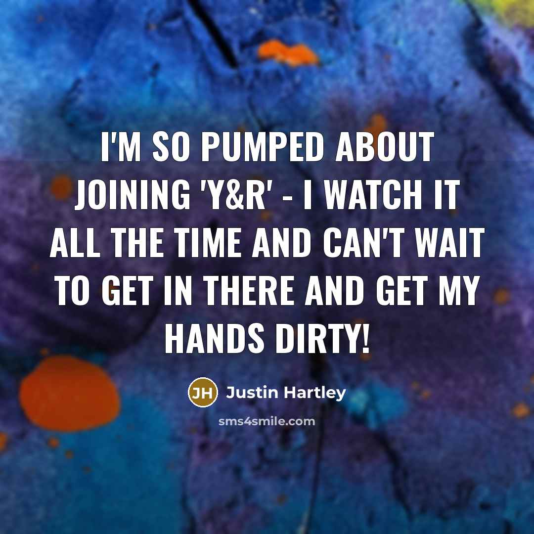 “I'm so pumped about joining 'Y&R' - I watch it all the time and can't wait to get in there and get my hands dirty!” quote by Justin Hartley