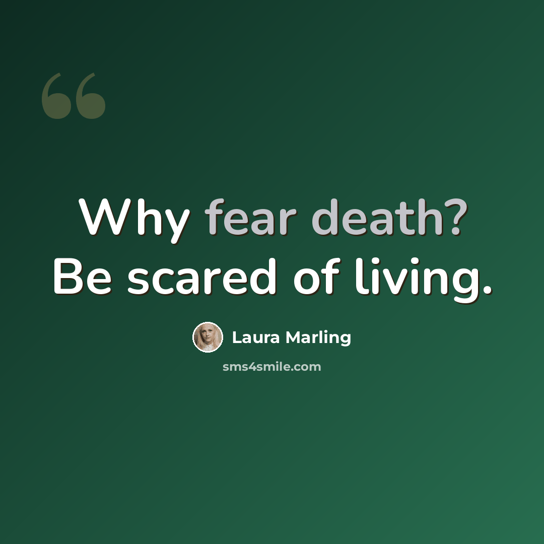“Why fear death? Be scared of living.” quote by Laura Marling