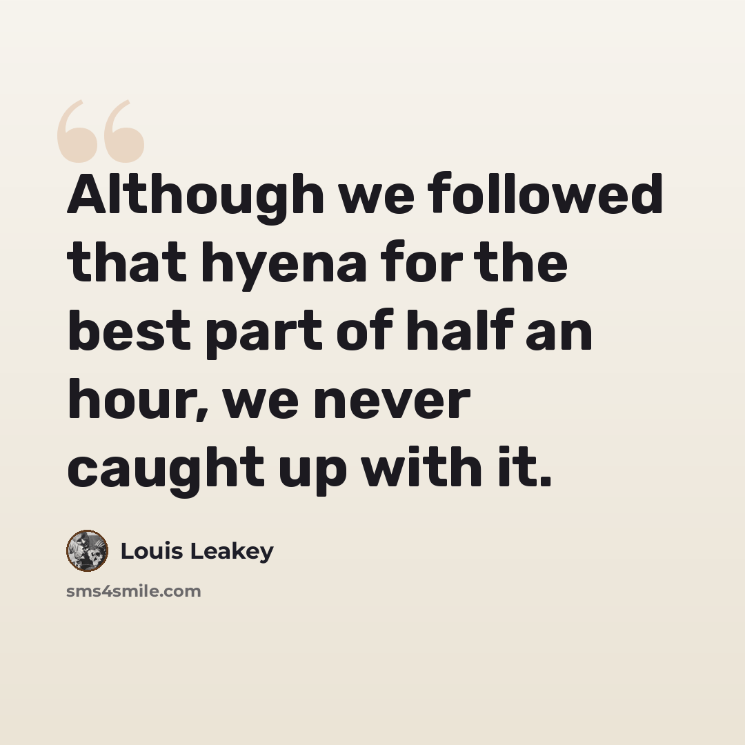 “Although we followed that hyena for the best part of half an hour, we never caught up with it.” quote by Louis Leakey