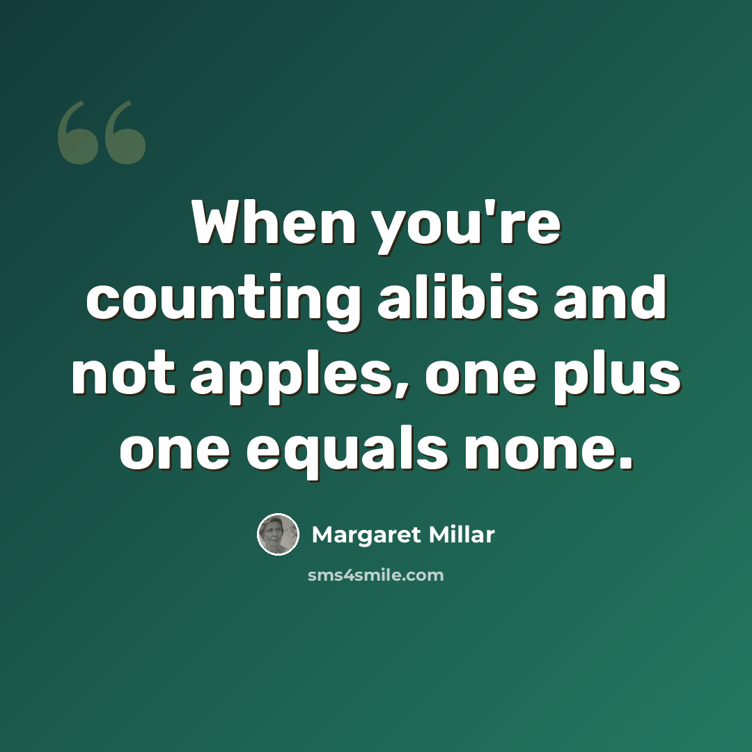 “When you're counting alibis and not apples, one plus one equals none.” quote by Margaret Millar