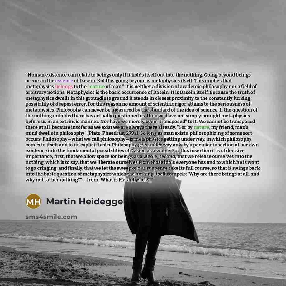 “Human existence can relate to beings only if it holds itself out into the nothing. Going beyond beings occurs in the essence of Dasein. But this going beyond is metaphysics itself. This implies that metaphysics belongs to the "nature of man." It is neither a division of academic philosophy nor a…” quote by Martin Heidegger