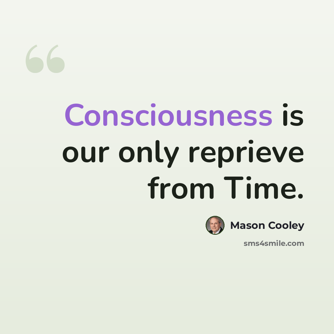 “Consciousness is our only reprieve from Time.” quote by Mason Cooley