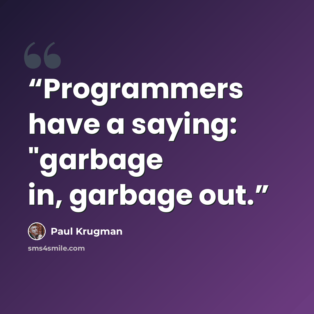 “Programmers have a saying: "garbage in, garbage out.” quote by Paul Krugman