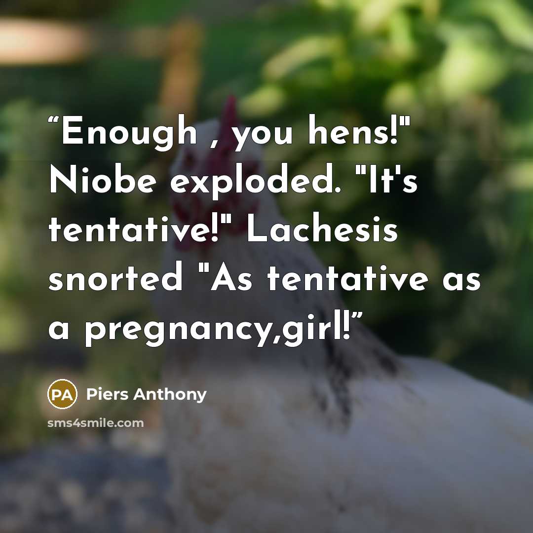 “Enough , you hens!" Niobe exploded. "It's tentative!" Lachesis snorted "As tentative as a pregnancy,girl!” quote by Piers Anthony