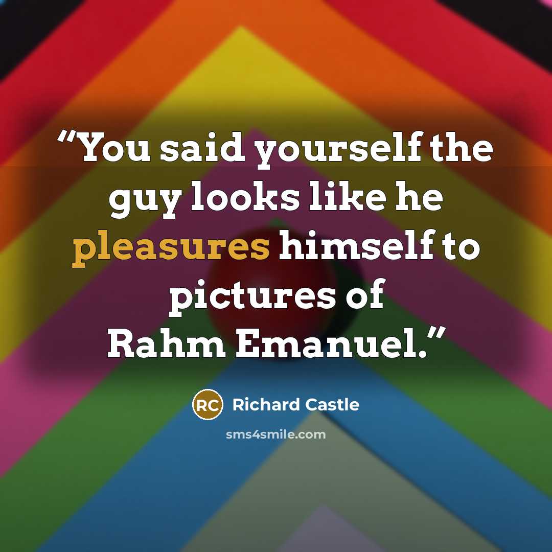“You said yourself the guy looks like he pleasures himself to pictures of Rahm Emanuel.” quote by Richard Castle