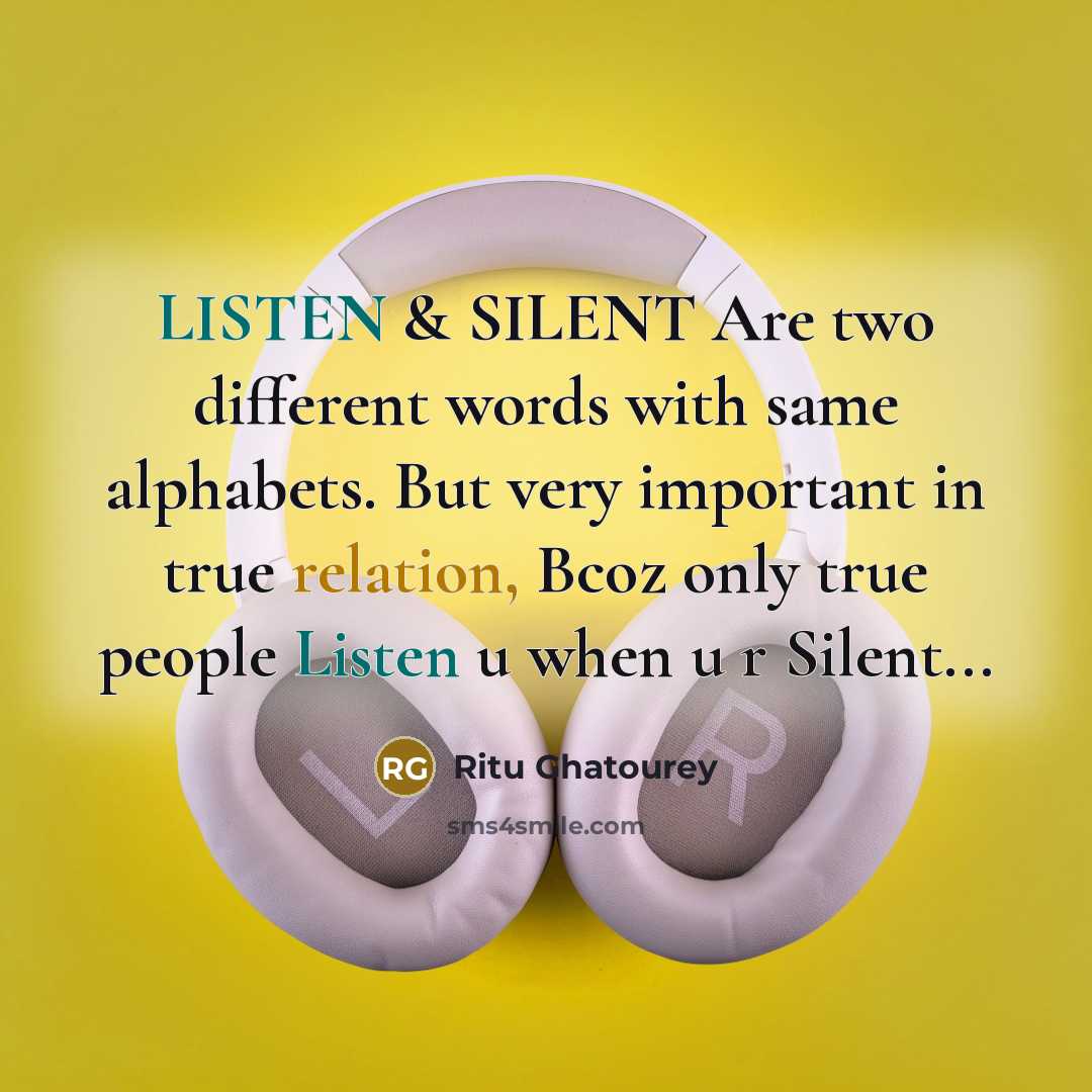 “LISTEN & SILENT Are two different words with same alphabets. But very important in true relation, Bcoz only true people Listen u when u r Silent...” quote by Ritu Ghatourey