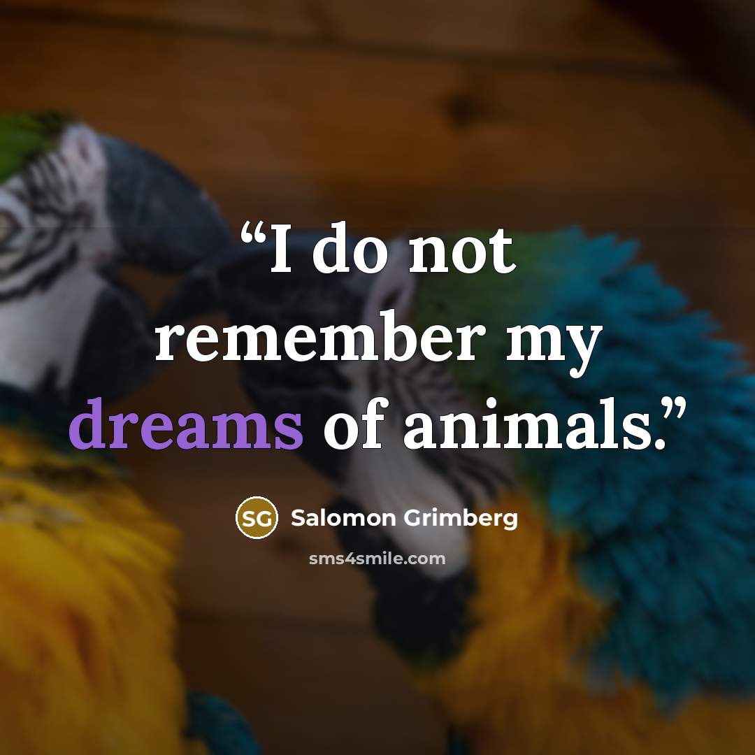 “I do not remember my dreams of animals.” quote by Salomon Grimberg