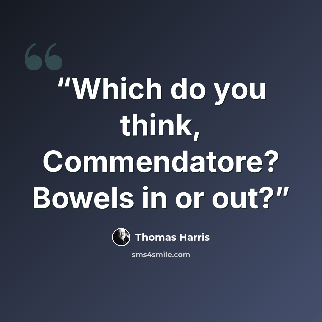 “Which do you think, Commendatore? Bowels in or out?” quote by Thomas Harris