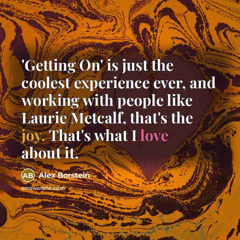 “'Getting On' is just the coolest experience ever, and working with people like Laurie Metcalf, that's the joy. That's what I love about it.” quote by Alex Borstein