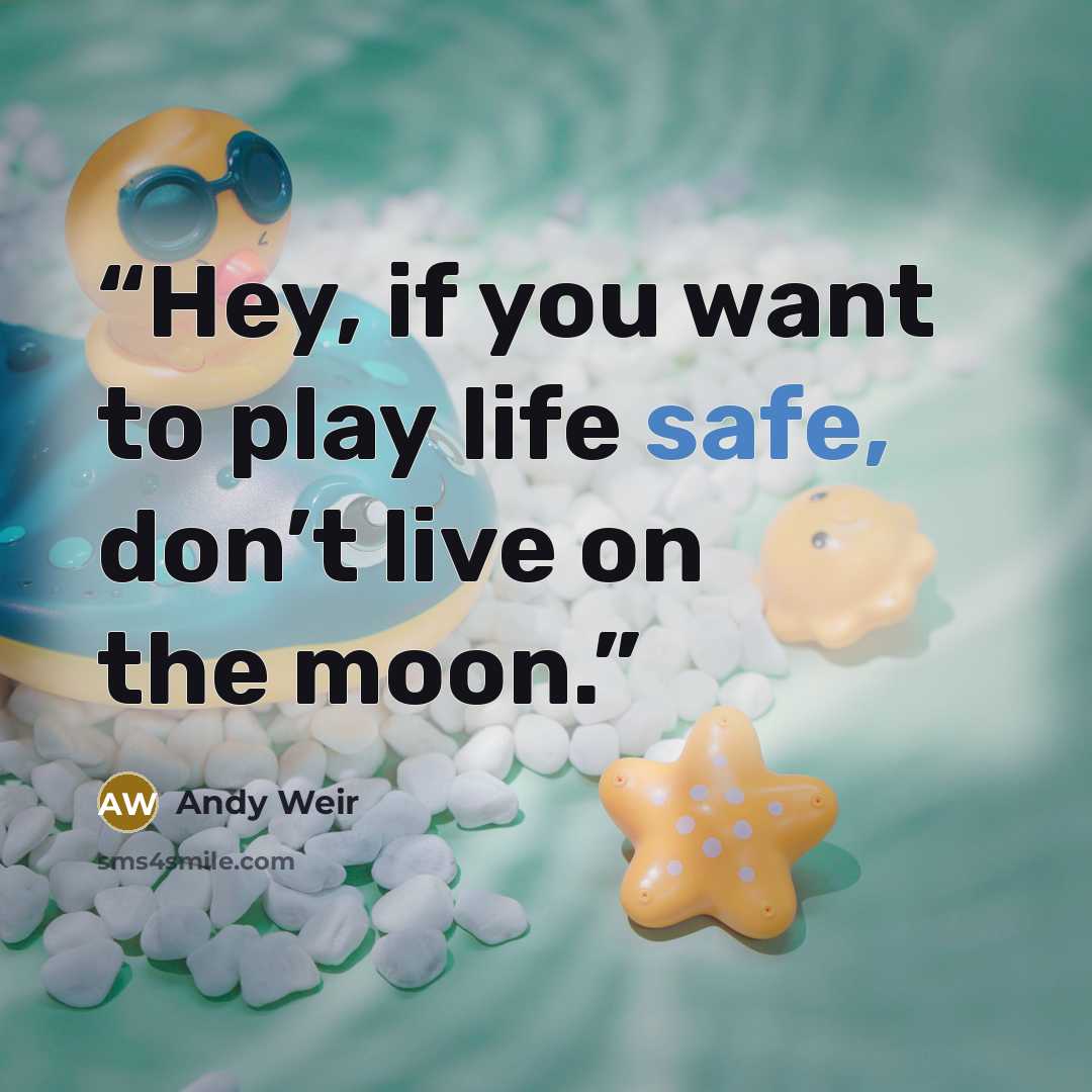 “Hey, if you want to play life safe, don’t live on the moon.” quote by Andy Weir