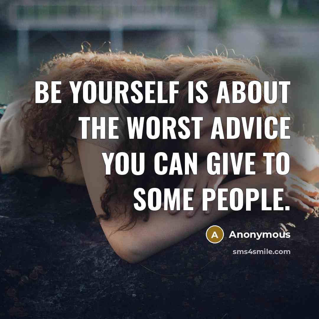 “Be yourself is about the worst advice you can give to some people.” quote by Anonymous