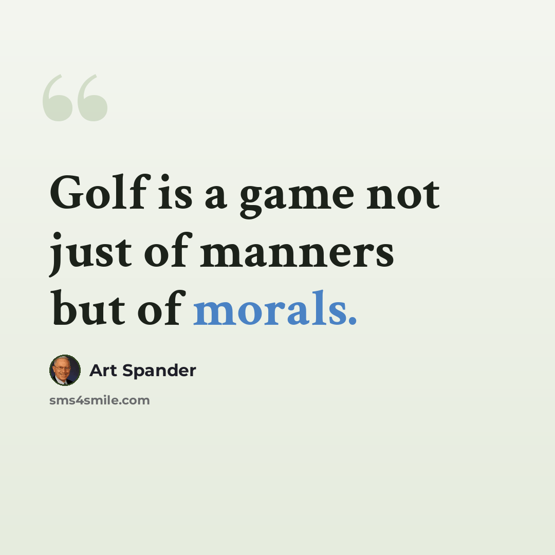 “Golf is a game not just of manners but of morals.” quote by Art Spander