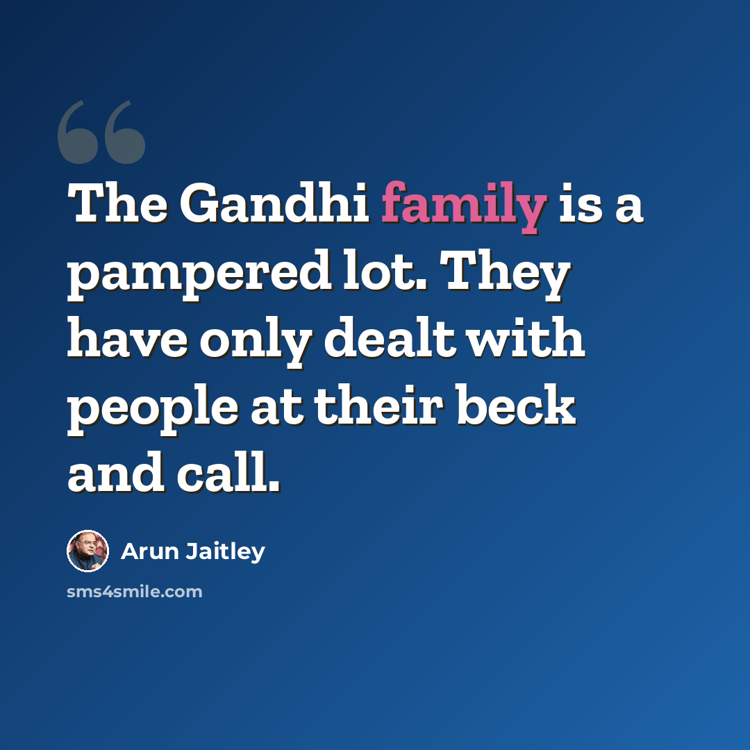 “The Gandhi family is a pampered lot. They have only dealt with people at their beck and call.” quote by Arun Jaitley