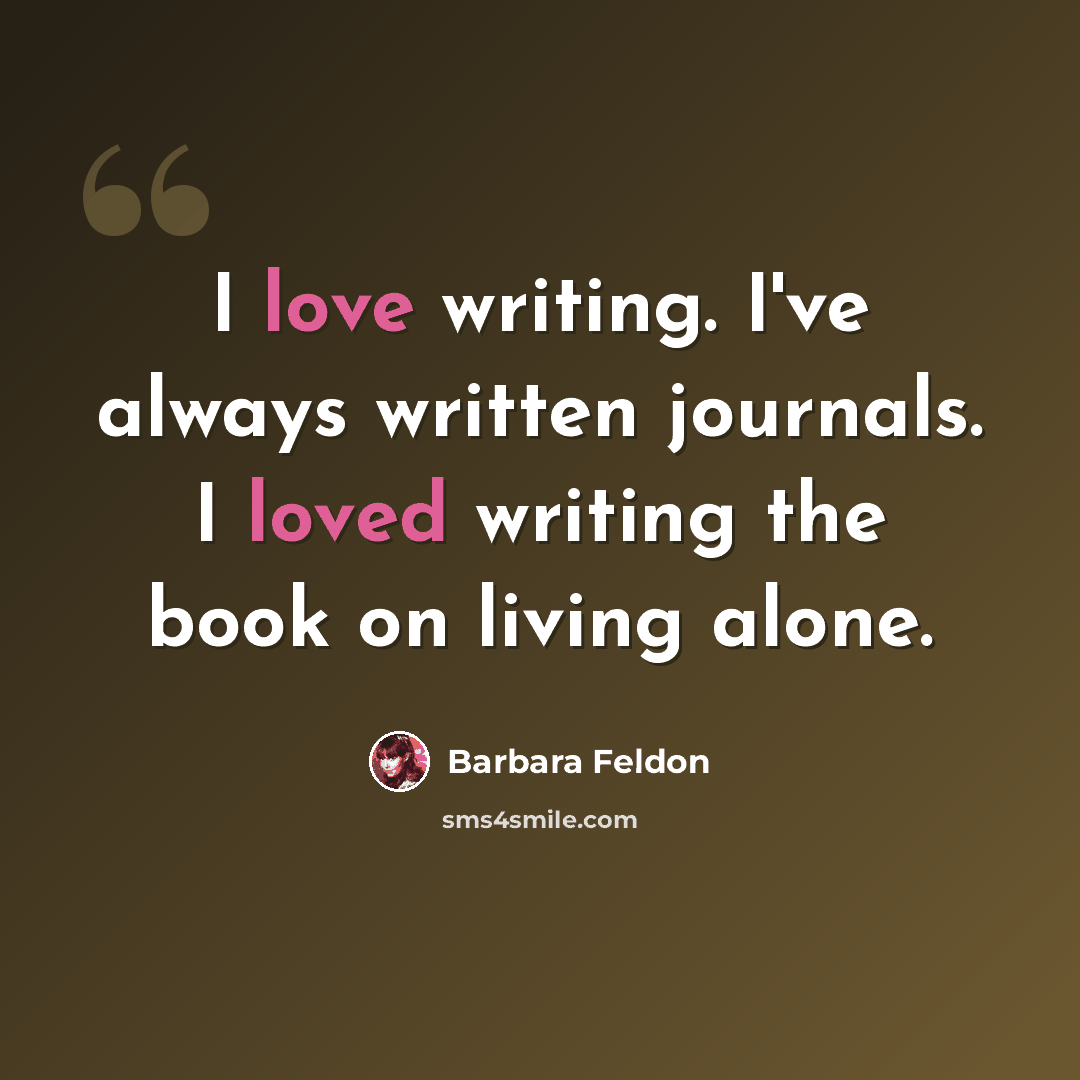 “I love writing. I've always written journals. I loved writing the book on living alone.” quote by Barbara Feldon