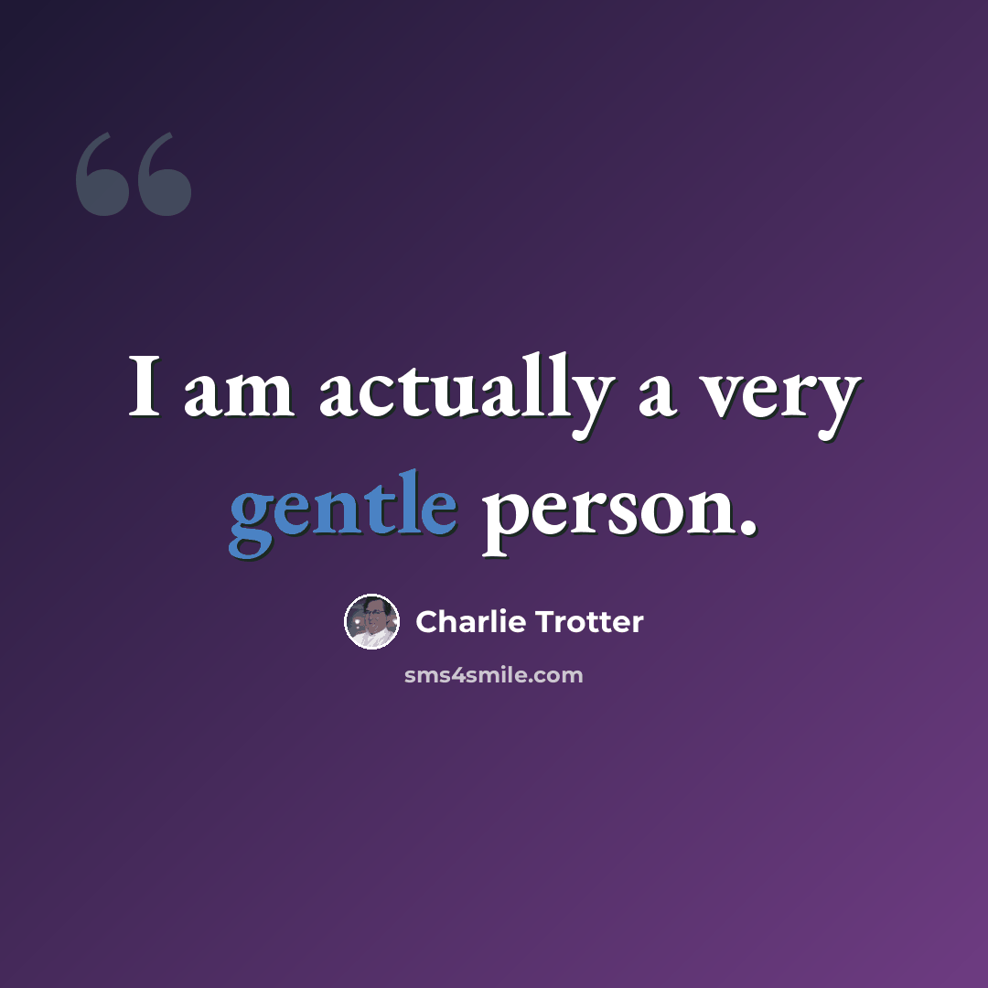 “I am actually a very gentle person.” quote by Charlie Trotter