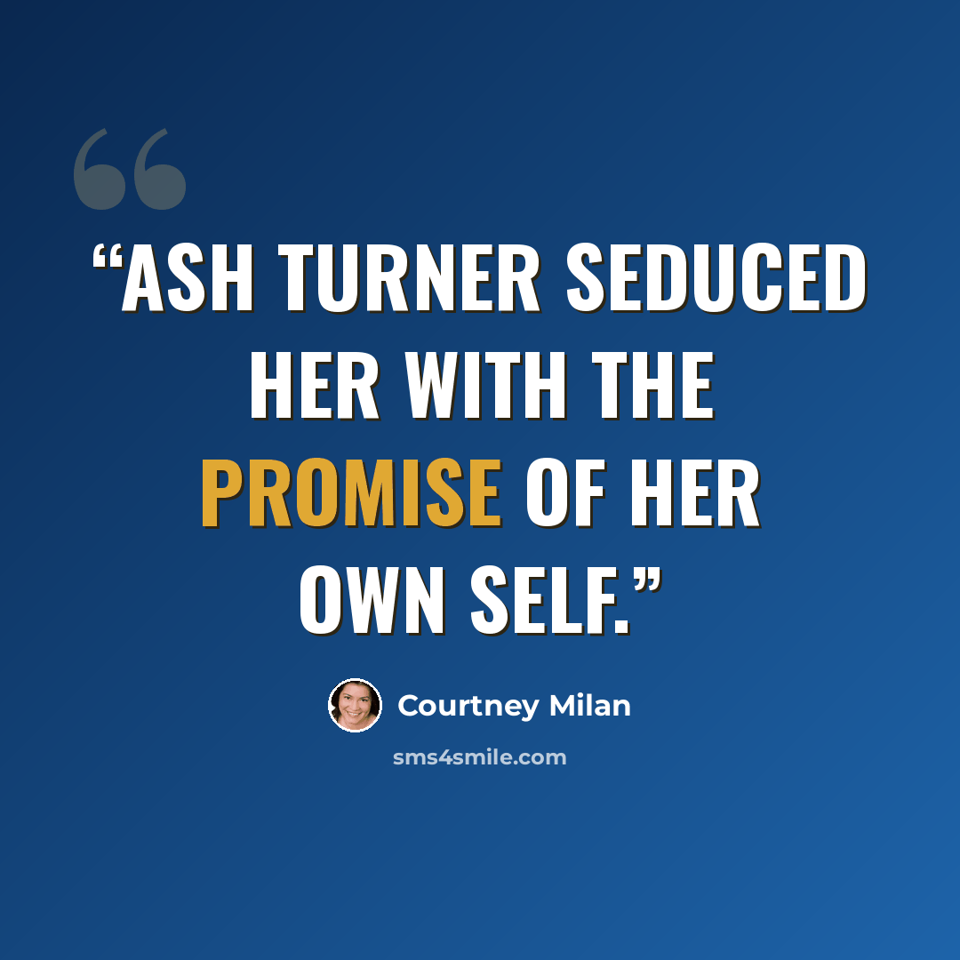 “Ash Turner seduced her with the promise of her own self.” quote by Courtney Milan