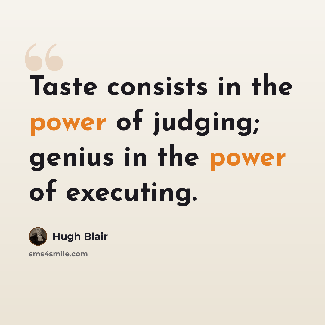 “Taste consists in the power of judging; genius in the power of executing.” quote by Hugh Blair