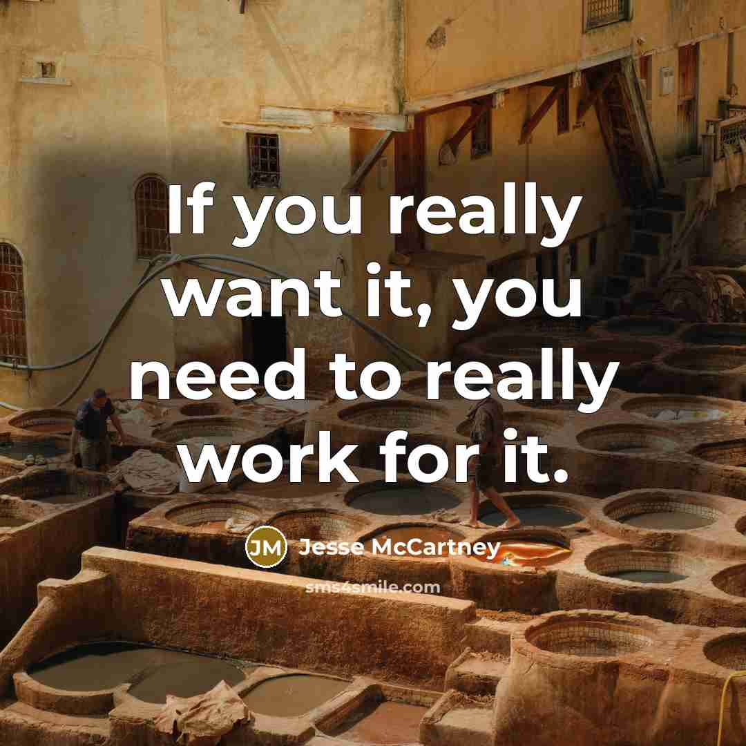 “If you really want it, you need to really work for it.” quote by Jesse McCartney