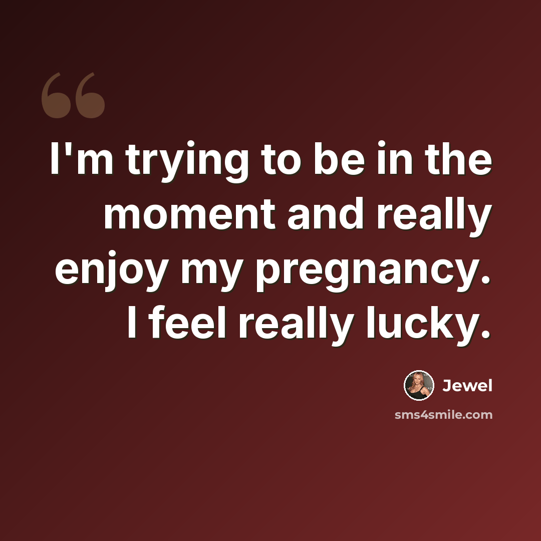 “I'm trying to be in the moment and really enjoy my pregnancy. I feel really lucky.” quote by Jewel