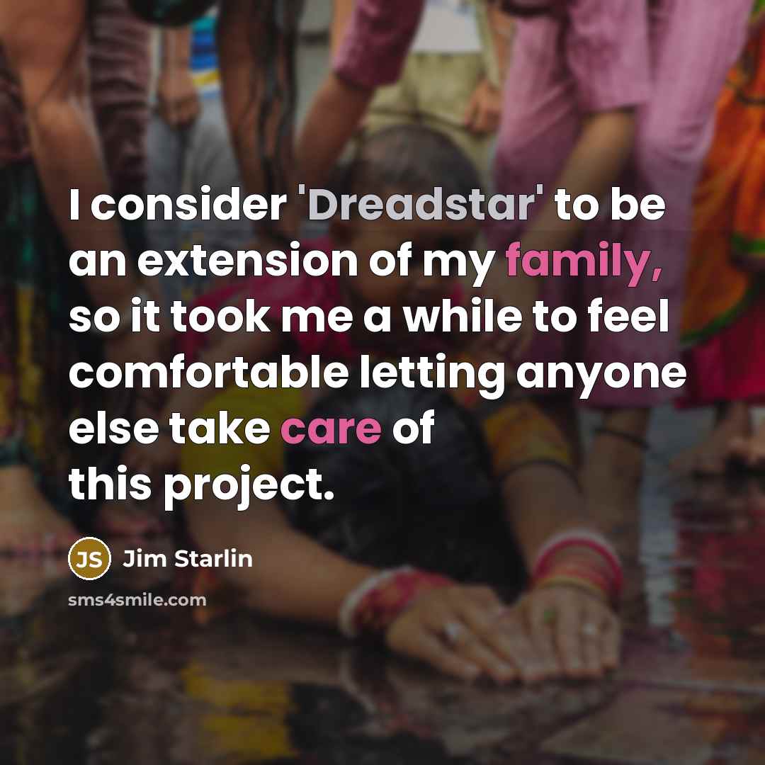 “I consider 'Dreadstar' to be an extension of my family, so it took me a while to feel comfortable letting anyone else take care of this project.” quote by Jim Starlin