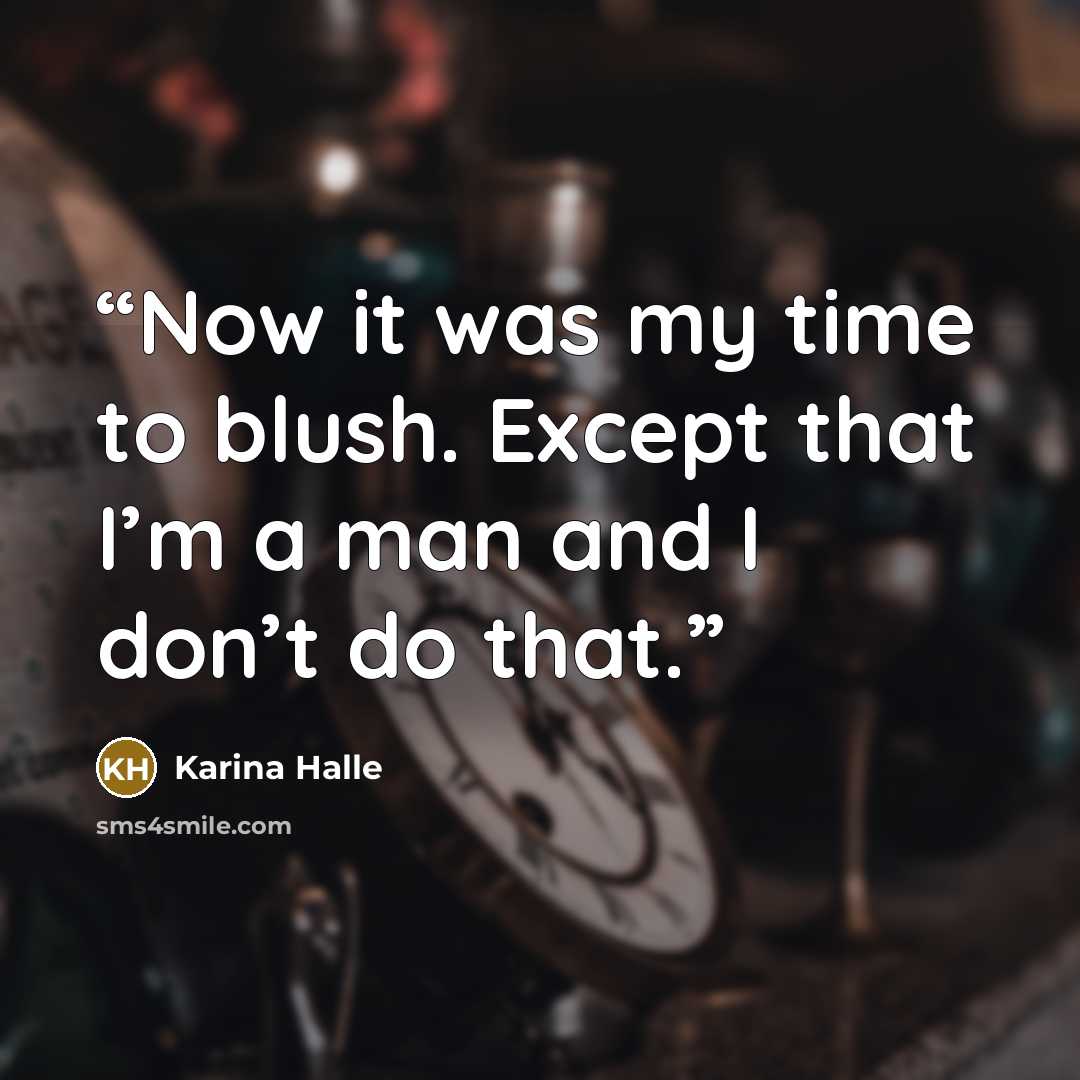 “Now it was my time to blush. Except that I’m a man and I don’t do that.” quote by Karina Halle