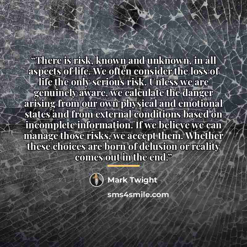 “There is risk, known and unknown, in all aspects of life. We often consider the loss of life the only serious risk. Unless we are genuinely aware, we calculate the danger arising from our own physical and emotional states and from external conditions based on incomplete information. If we believe…” quote by Mark Twight