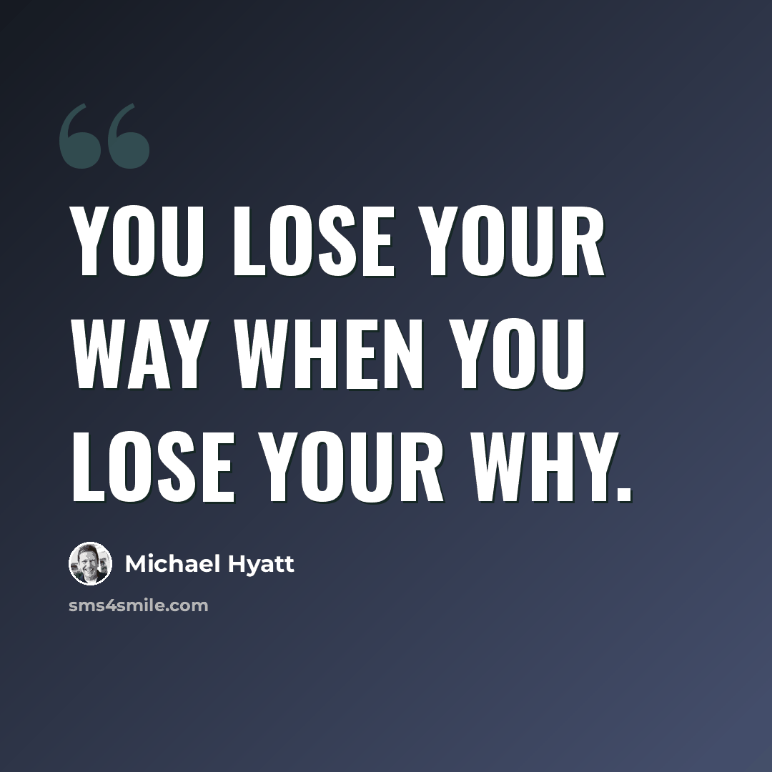 “You lose your way when you lose your why.” quote by Michael Hyatt