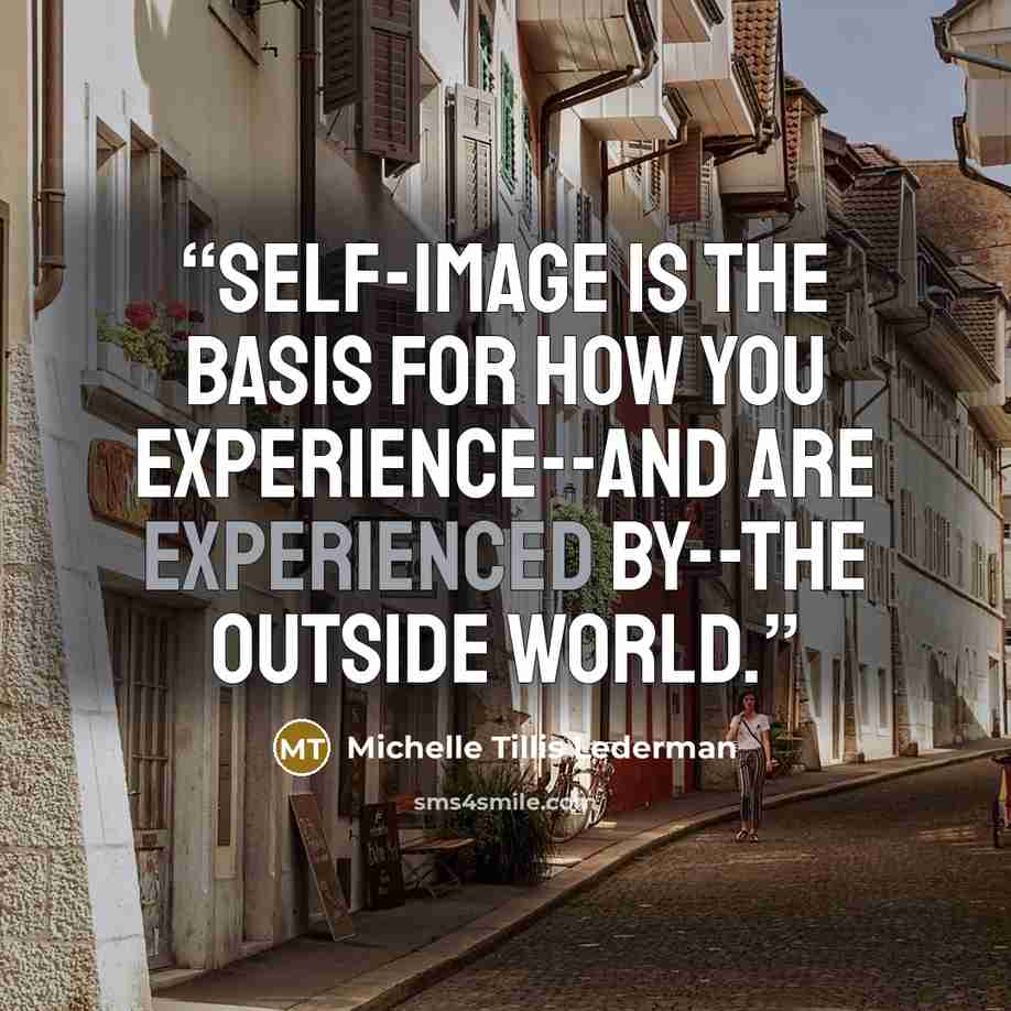 “Self-image is the basis for how you experience--and are experienced by--the outside world.” quote by Michelle Tillis Lederman