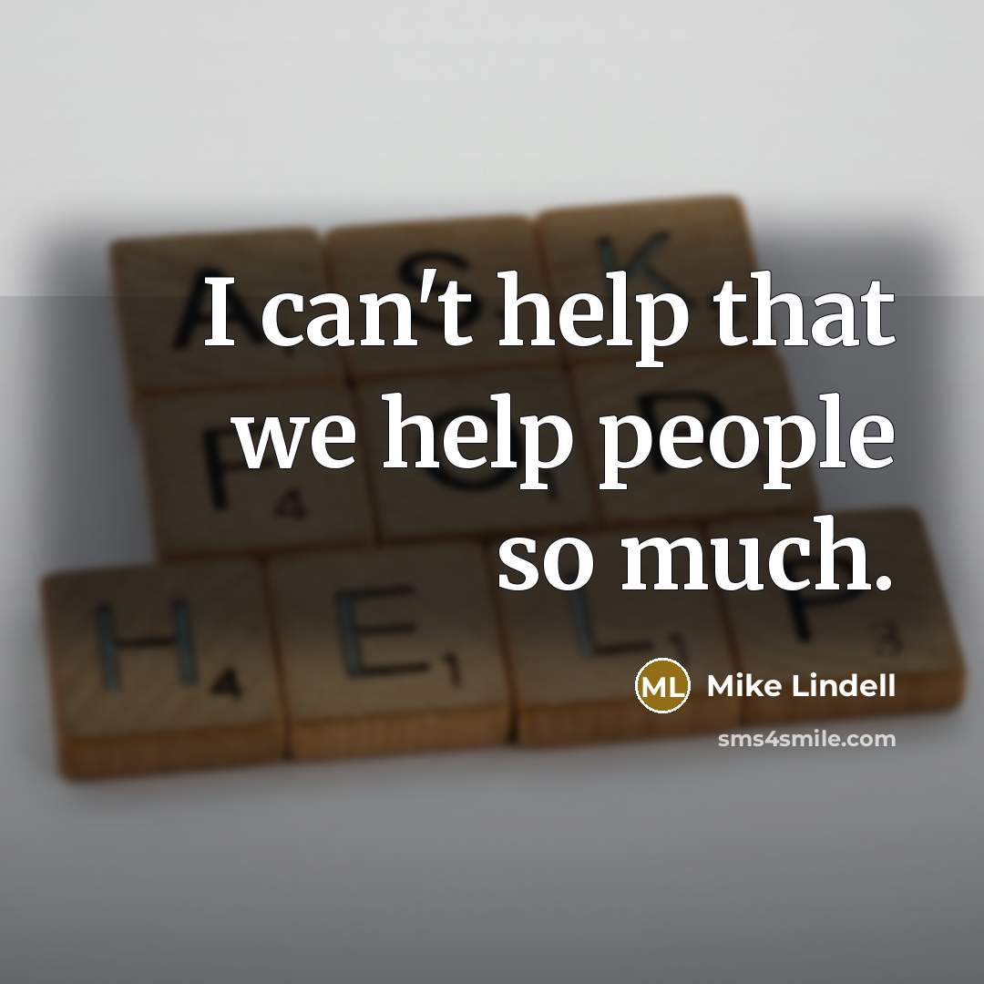 “I can't help that we help people so much.” quote by Mike Lindell