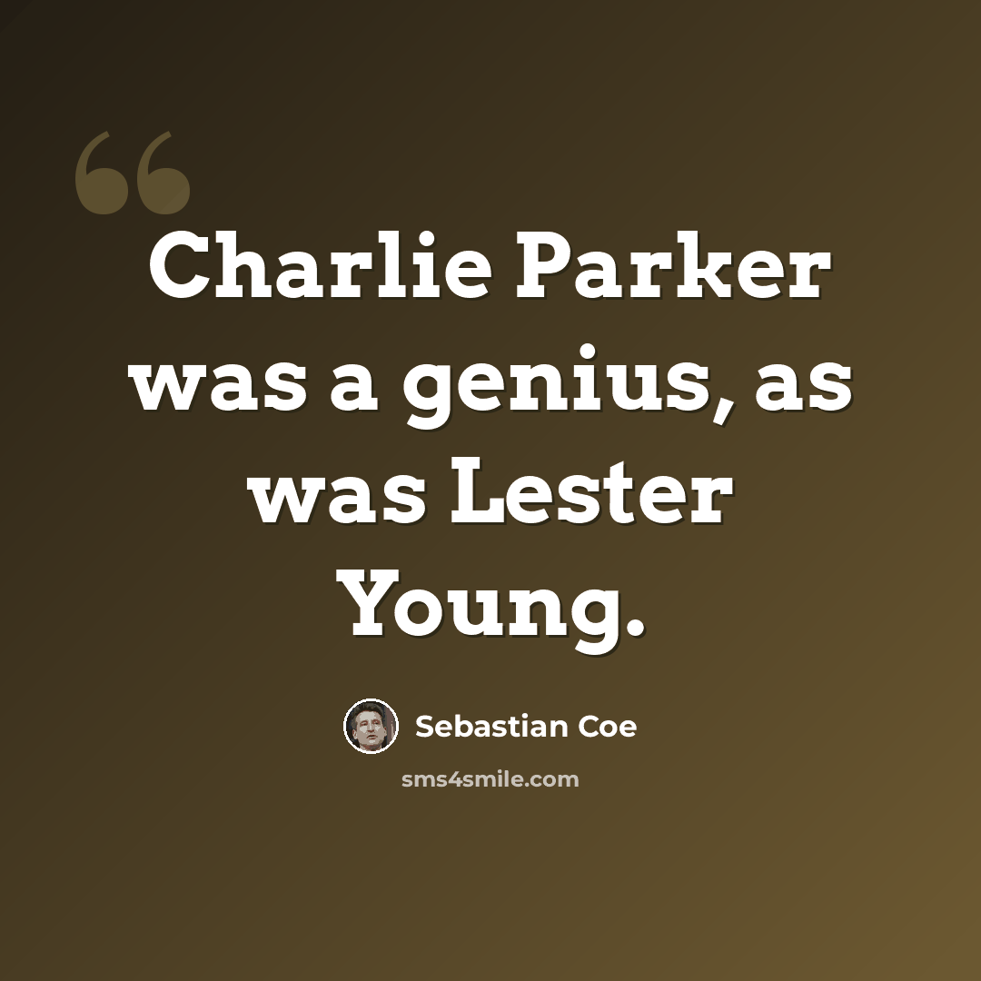 “Charlie Parker was a genius, as was Lester Young.” quote by Sebastian Coe