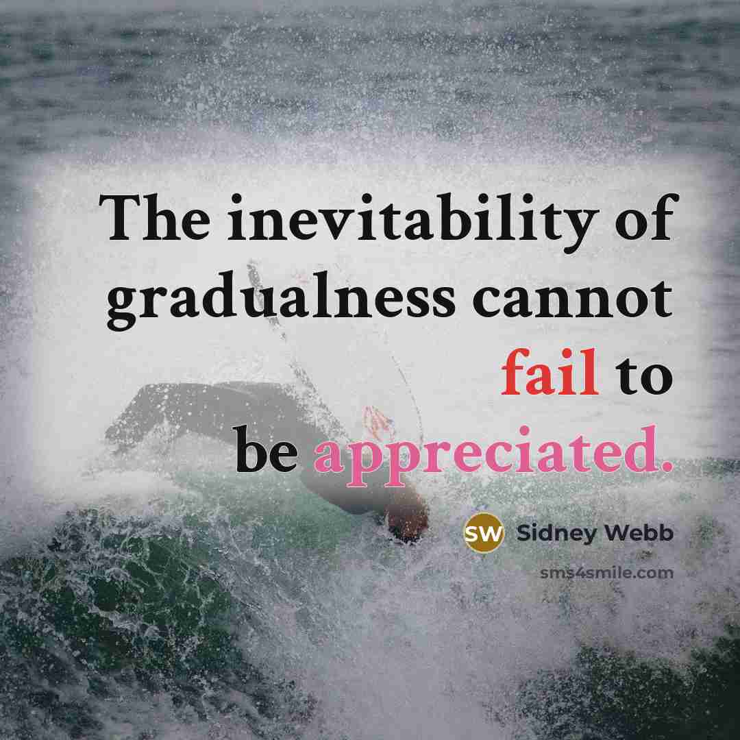 “The inevitability of gradualness cannot fail to be appreciated.” quote by Sidney Webb