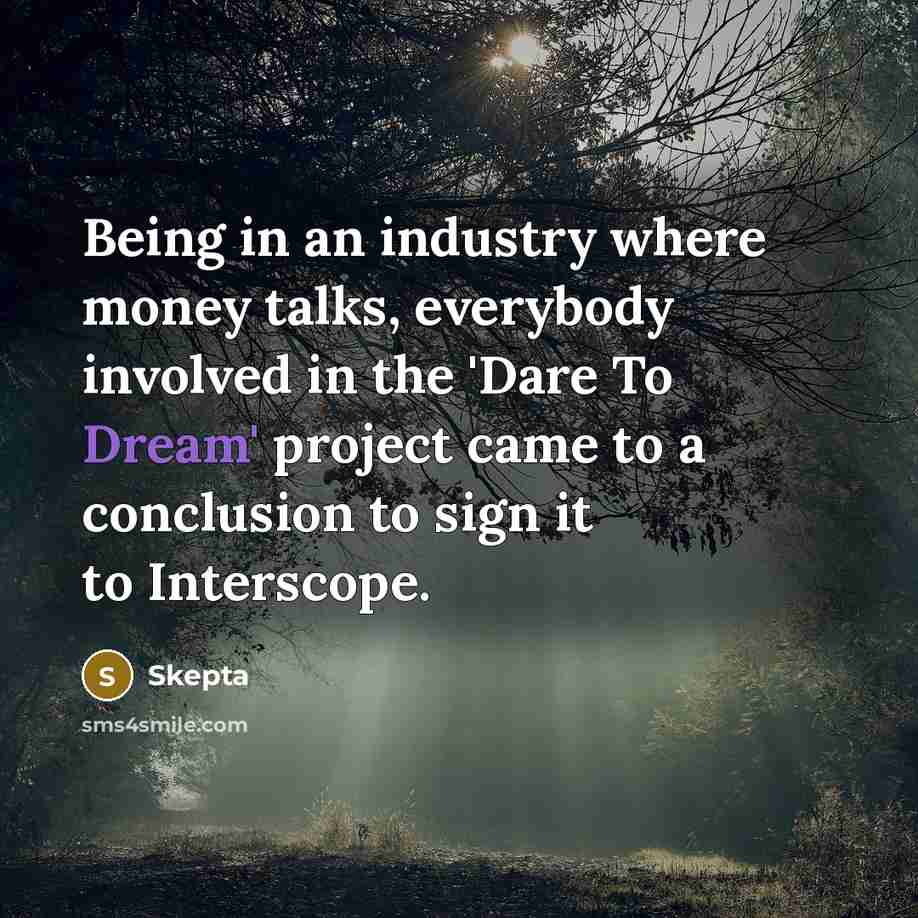 “Being in an industry where money talks, everybody involved in the 'Dare To Dream' project came to a conclusion to sign it to Interscope.” quote by Skepta