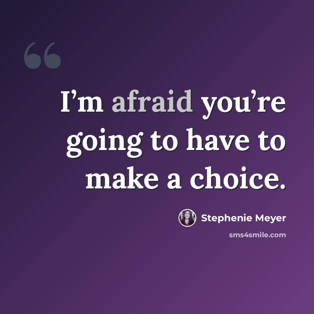 “I’m afraid you’re going to have to make a choice.” quote by Stephenie Meyer
