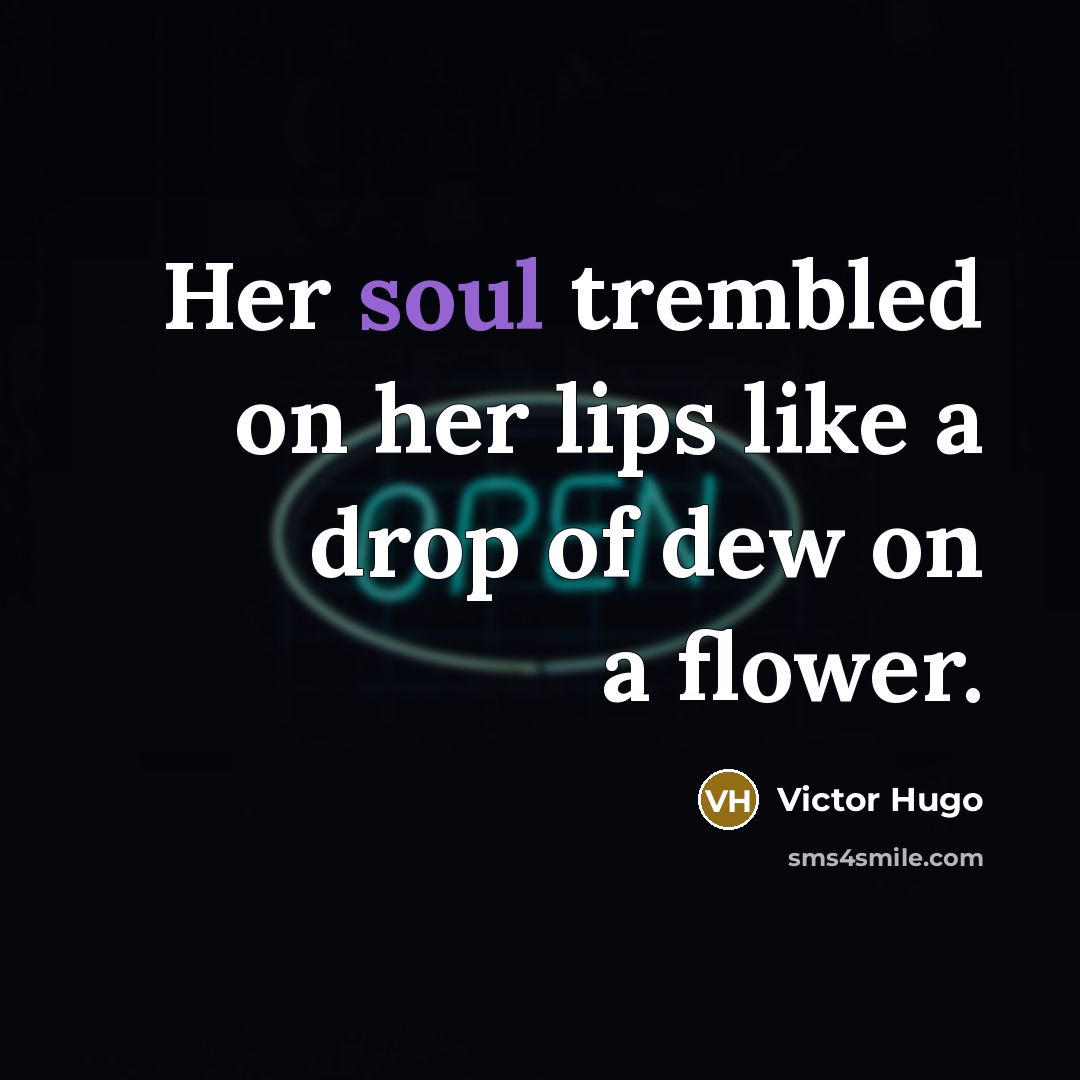“Her soul trembled on her lips like a drop of dew on a flower.” quote by Victor Hugo