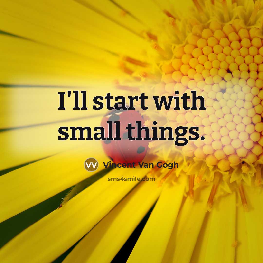 “I'll start with small things.” quote by Vincent Van Gogh
