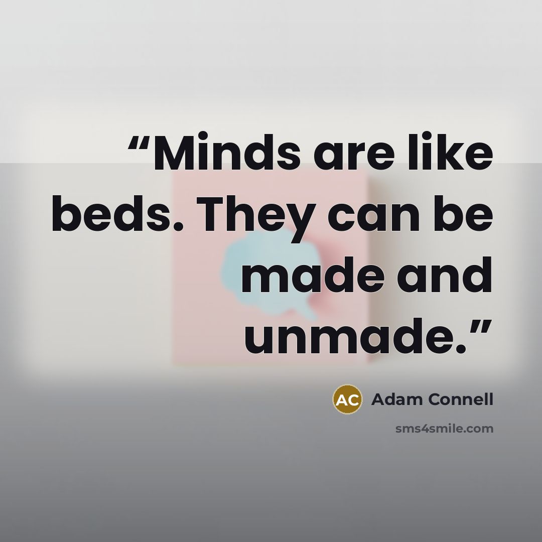“Minds are like beds. They can be made and unmade.” quote by Adam Connell
