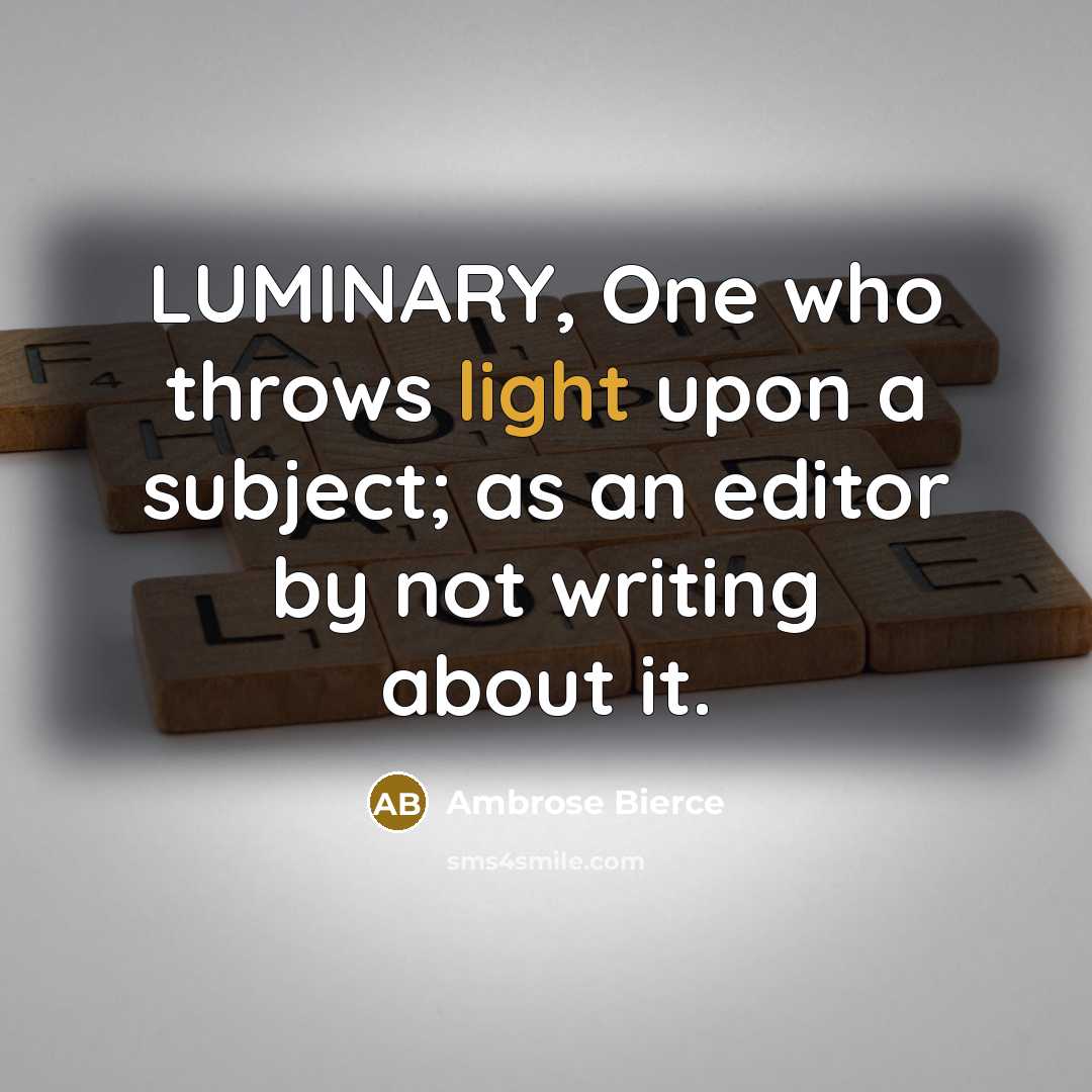 “LUMINARY, One who throws light upon a subject; as an editor by not writing about it.” quote by Ambrose Bierce