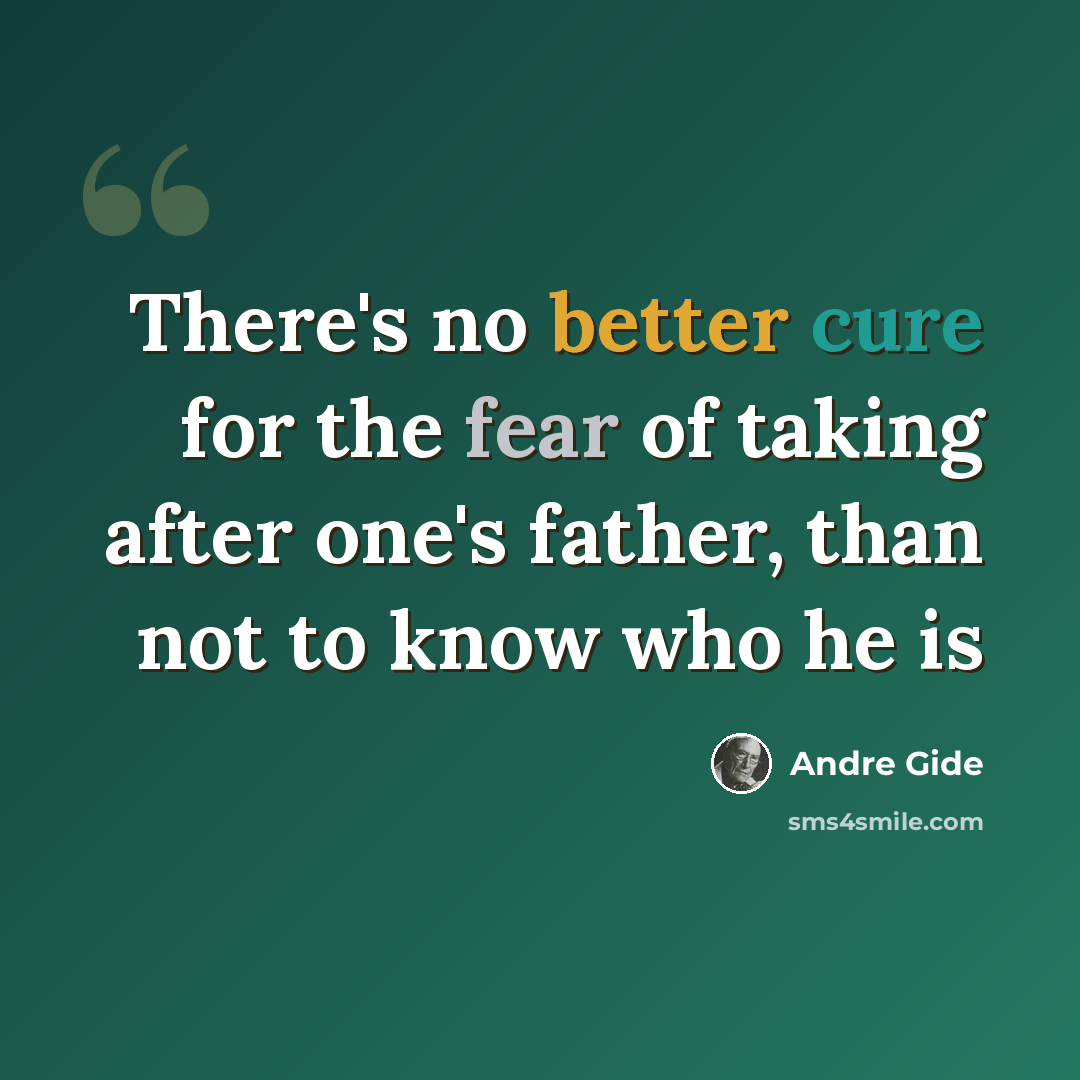“There's no better cure for the fear of taking after one's father, than not to know who he is” quote by André Gide