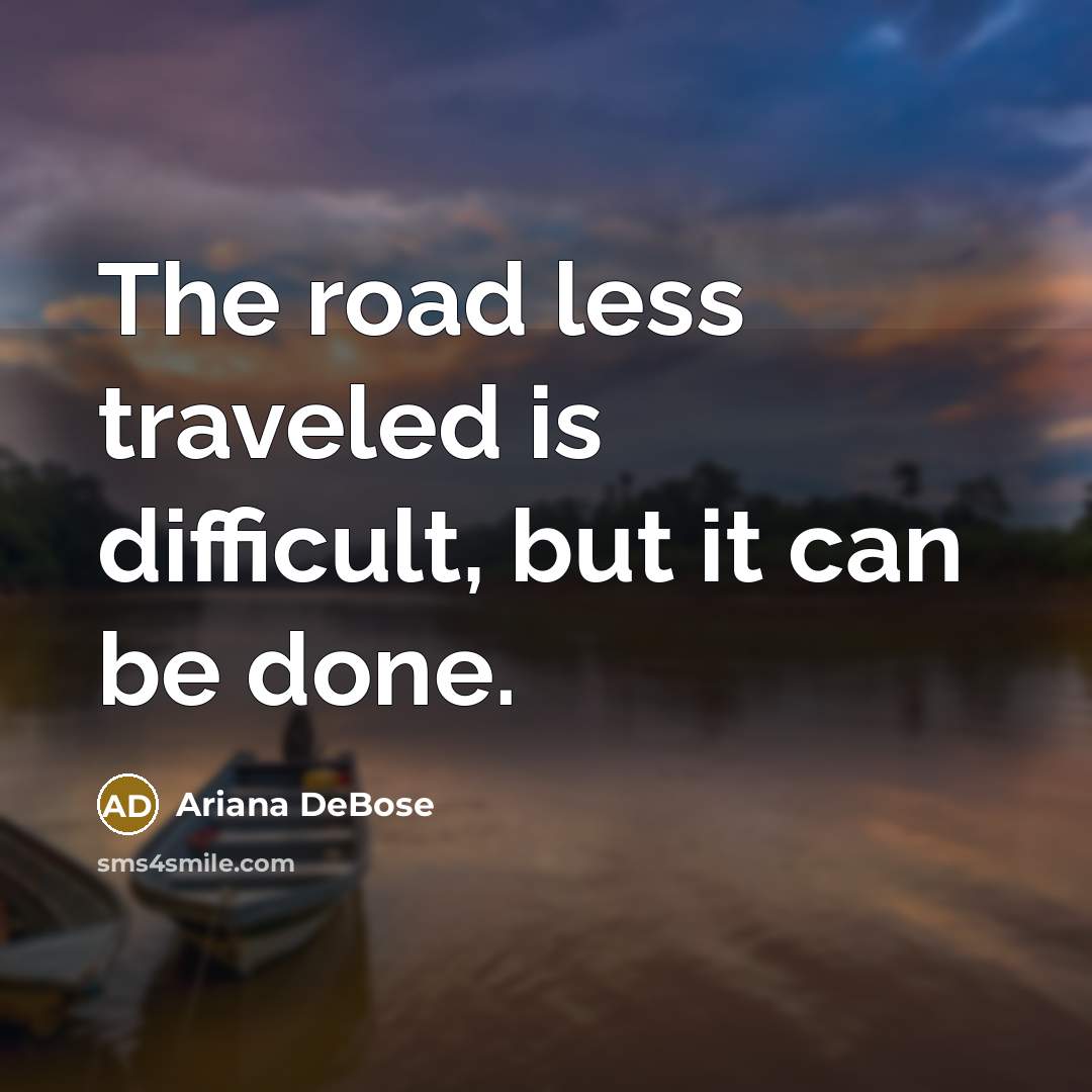 “The road less traveled is difficult, but it can be done.” quote by Ariana DeBose
