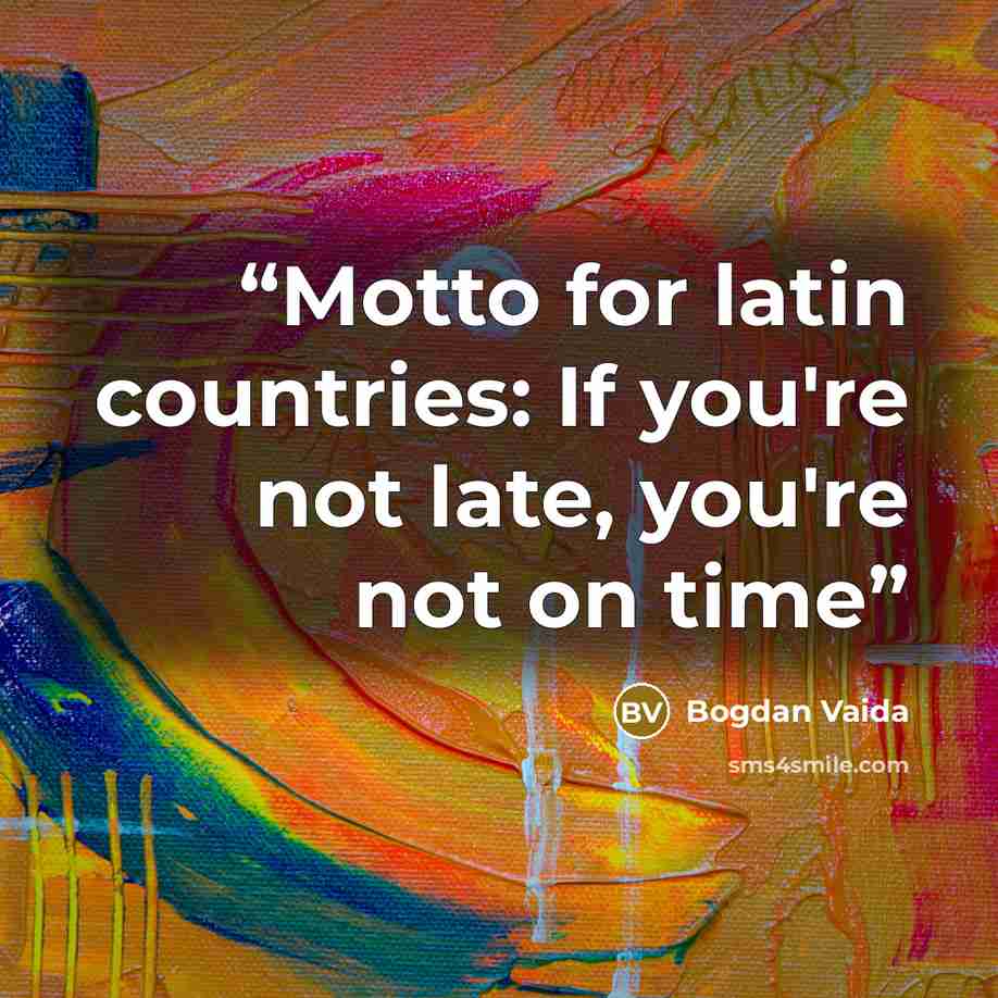 “Motto for latin countries: If you're not late, you're not on time” quote by Bogdan Vaida