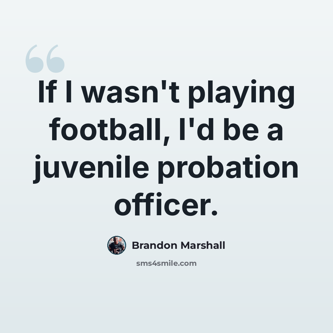 “If I wasn't playing football, I'd be a juvenile probation officer.” quote by Brandon Marshall