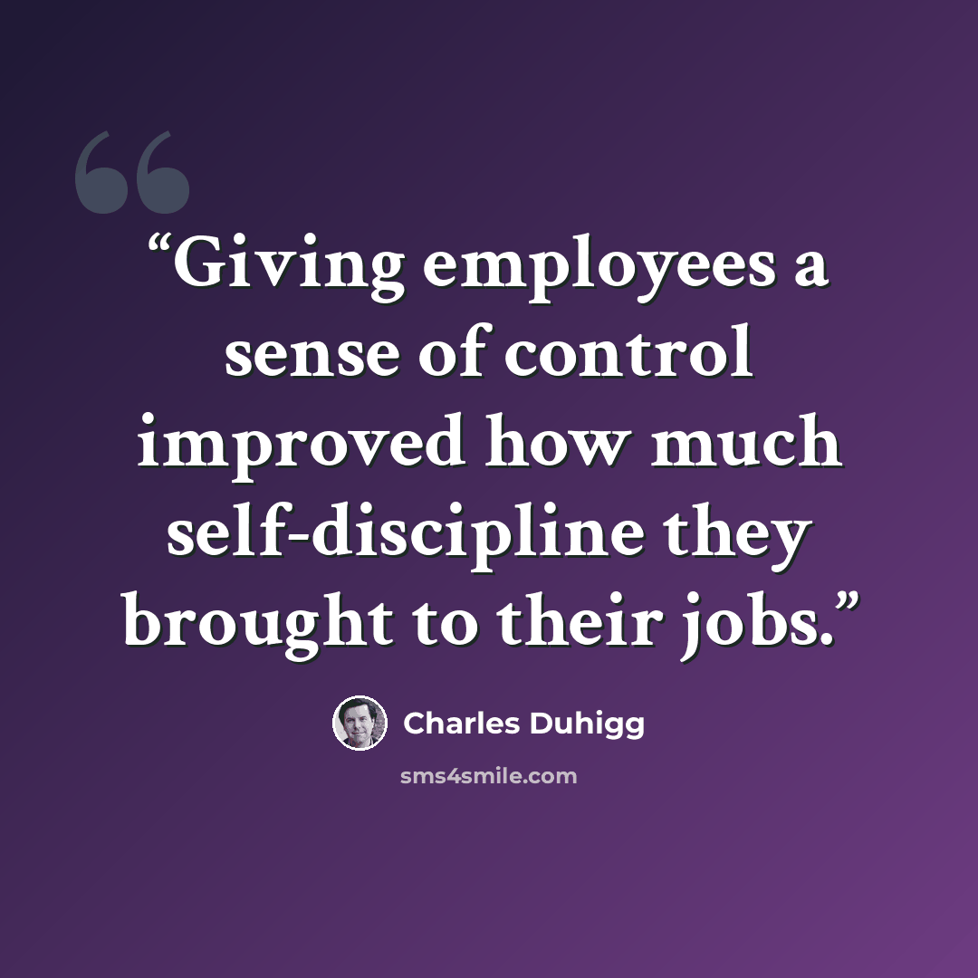 “Giving employees a sense of control improved how much self-discipline they brought to their jobs.” quote by Charles Duhigg