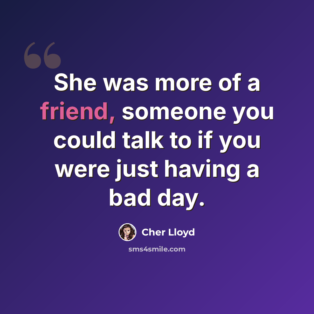 “She was more of a friend, someone you could talk to if you were just having a bad day.” quote by Cher Lloyd