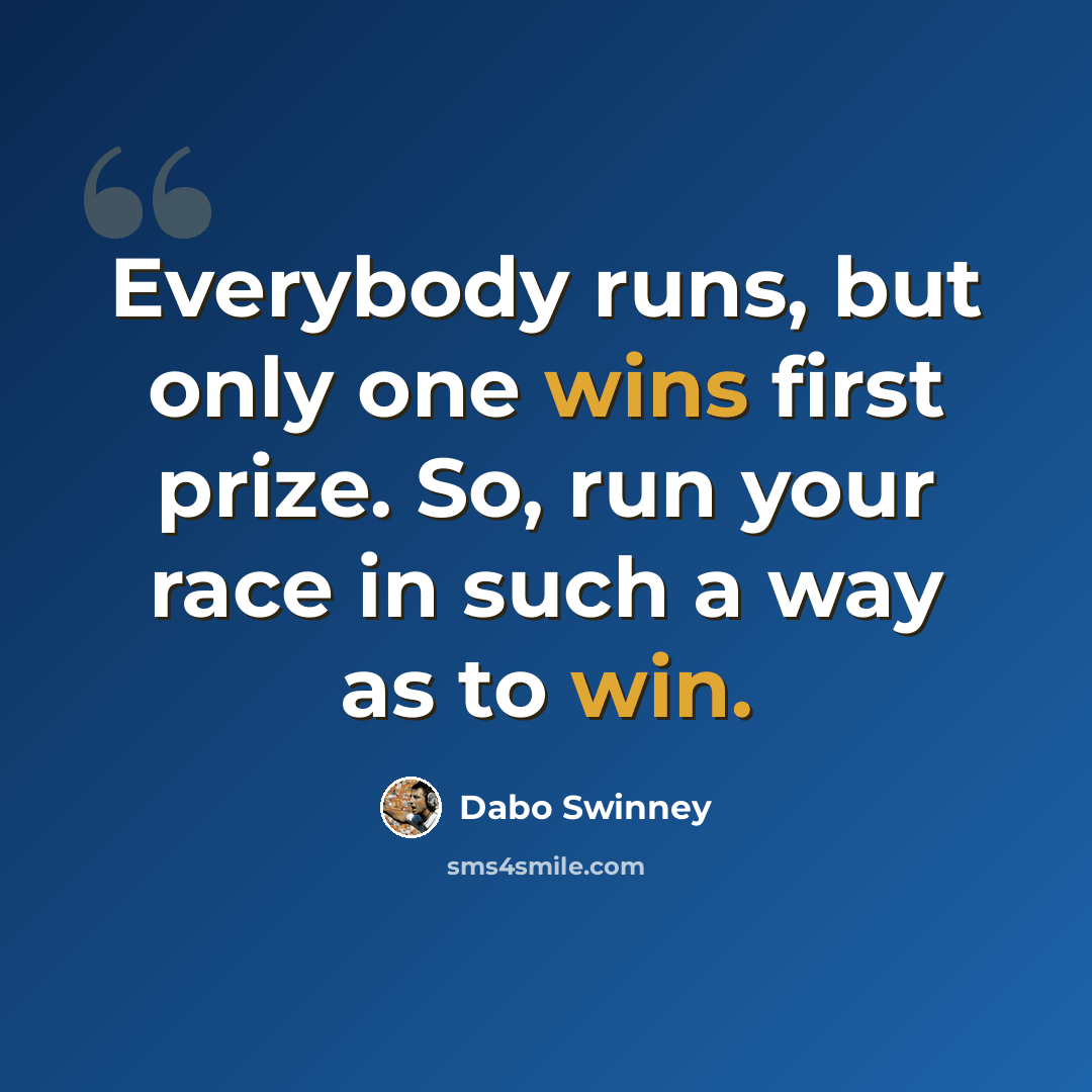 “Everybody runs, but only one wins first prize. So, run your race in such a way as to win.” quote by Dabo Swinney