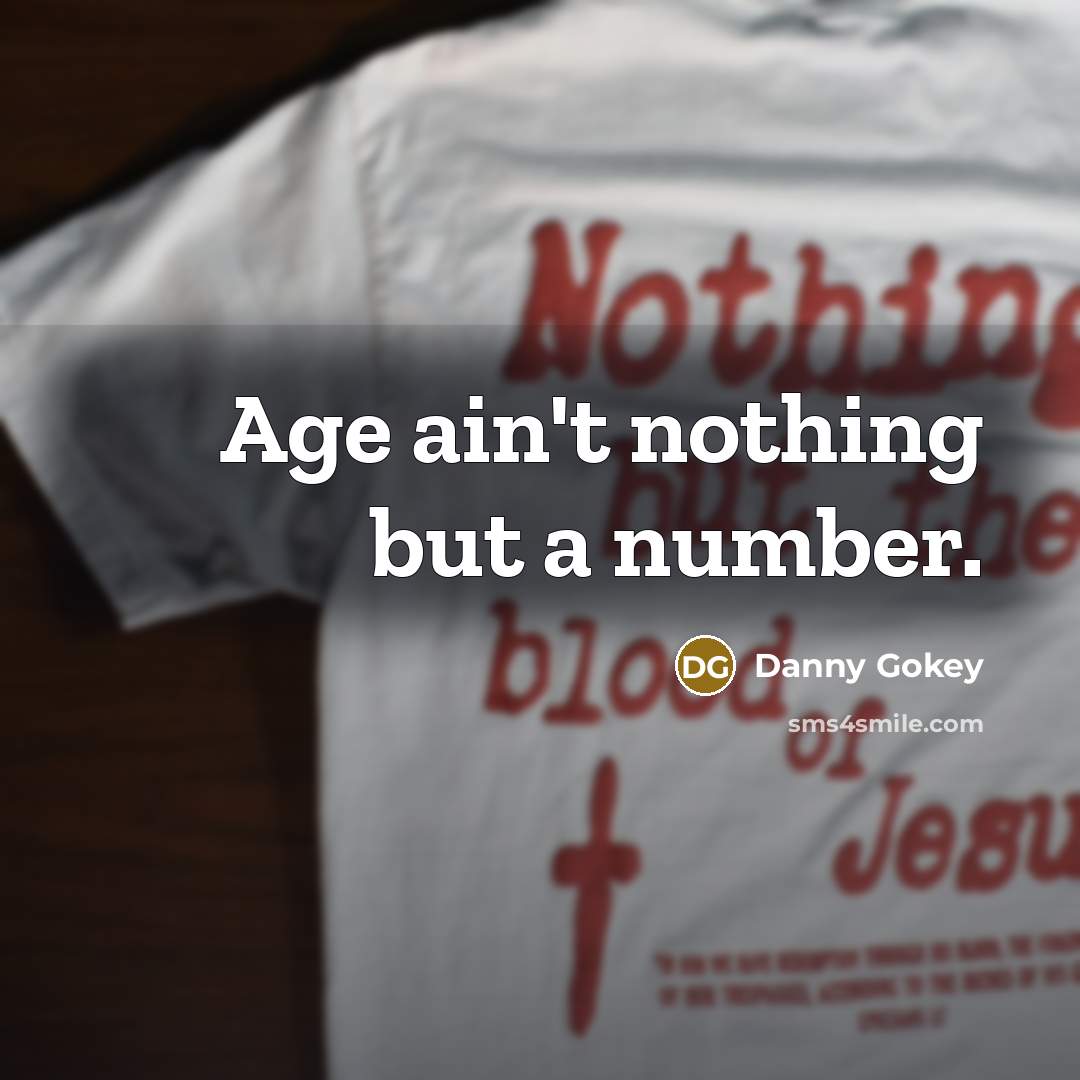 “Age ain't nothing but a number.” quote by Danny Gokey