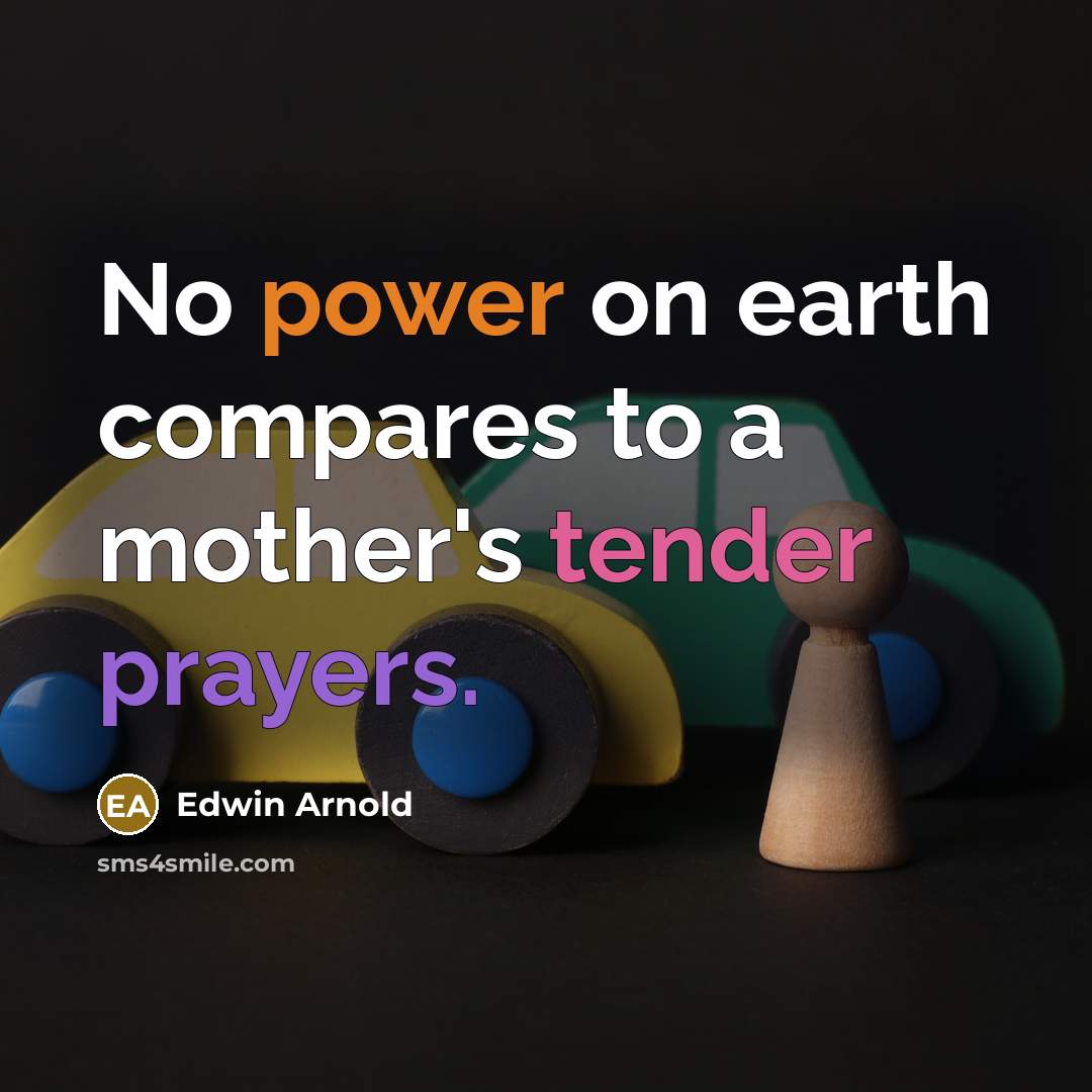 “No power on earth compares to a mother's tender prayers.” quote by Edwin Arnold