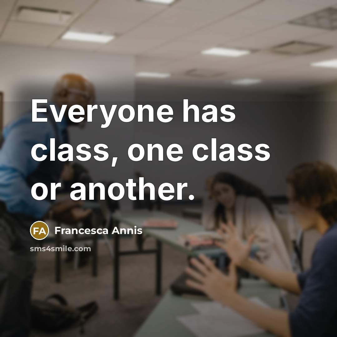 “Everyone has class, one class or another.” quote by Francesca Annis