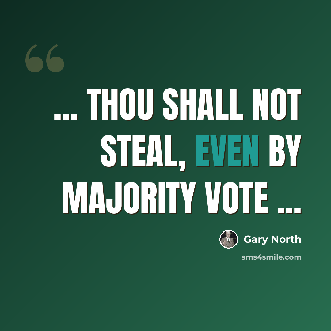 “... thou shall not steal, even by majority vote ...” quote by Gary North
